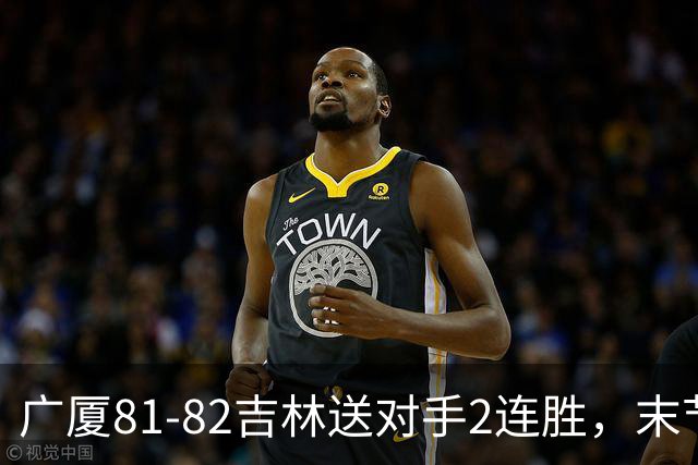广厦81-82吉林送对手2连胜，末节6分钟不得分，胡金秋19分孙铭徽13分，塔克22分绝杀磕筐而出