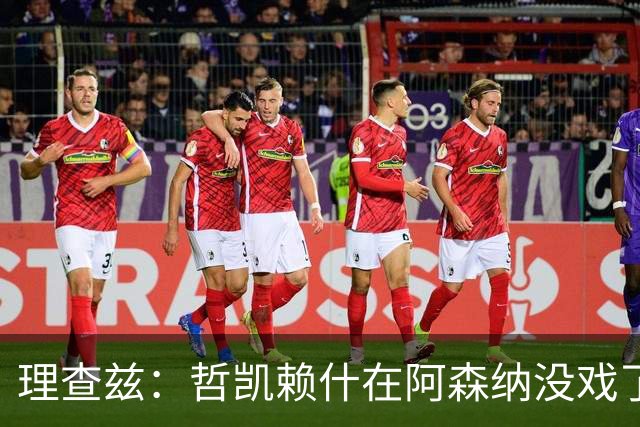 理查兹：哲凯赖什在阿森纳没戏了，一月该卖