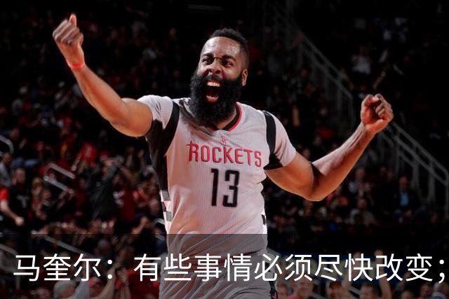 马奎尔：有些事情必须尽快改变；我们完全支持卡里克